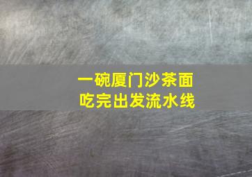 一碗厦门沙茶面 吃完出发流水线